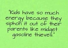 a green background with the words kids have so much energy because they siphon't out of their parents like madget gasoline