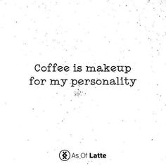 the words coffee is makeup for my personality are written in black on a white background