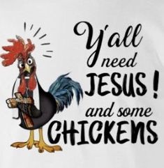 a white t - shirt with an image of a chicken saying y'all need jesus and some chickens