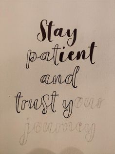 a piece of paper with writing on it that says stay patient and trust your journey