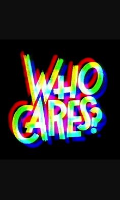 the word who cares written in neon colors