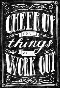 a black and white poster with the words,'cheer your things will work out '