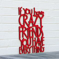 a metal sign that says if you have crazy friend, you have everything on it