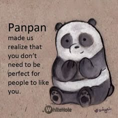 a drawing of a panda bear sitting on the ground with words above it that read, panpan made us realize that you don't need to be perfect for people to like you