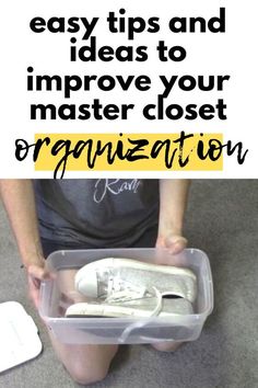 a person sitting on the floor with their feet in a plastic container and text overlay that reads easy tips and ideas to improve your master closet organization