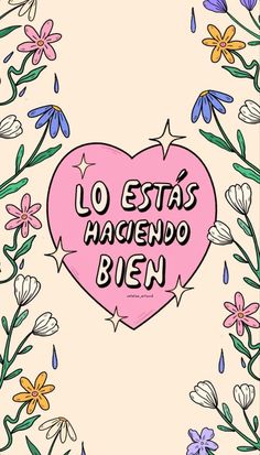 a pink heart surrounded by flowers with the words los ests hacendo bien