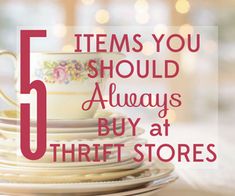 a stack of white plates with the words 5 items you should always buy at thrift stores