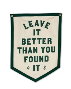 a banner that says leave it better than you found it