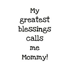 a black and white photo with the words my greatest blessing calls me mommy