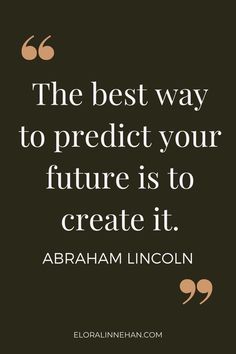 abraham lincoln quote about the best way to predict your future is to create it