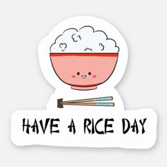 a sticker that says have a rice day