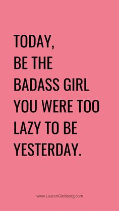 BEST MOTIVATIONAL & INSPIRATIONAL GYM / FITNESS QUOTES - today be the badass girl you were too lazy to be yesterday #wisdomquotes Positive Quotes For Life Encouragement, Motivasi Diet, Motivational Memes, Motivational Quotes For Women, Funny Inspirational Quotes, Best Motivational Quotes, Fitness Motivation Quotes, Yoga Flow