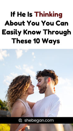 a man and woman with the caption if he is thinking about you you can easily know through these 10 ways