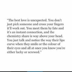 an image with the words,'the best love is unexpected you don't just pick someone and across your fingers it'll work out