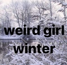 the words weird girl winter are in front of snow - covered trees and riverbanks