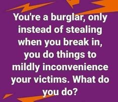 a purple background with the words you're a burglar, only instead of stealing when you break in, you do things to mildly inconvenience your victims