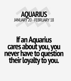 an aquarius quote with the caption if an aquarius cares about you, you never have to question their loyalty to you