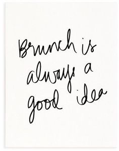 a black and white photo with the words brunch is always a good idea