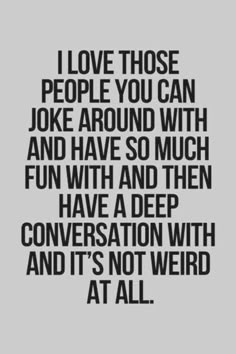 a quote that says i love those people you can joke around with and have so much fun