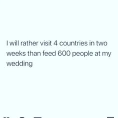 the text reads, i will rather visit 4 countries in two weeks than feed 600 people at my wedding