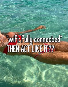 a man floating in the water with his arms out and feet crossed, saying wifi fully connected then act like it?