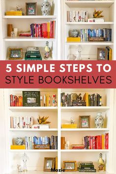 bookshelves with the title 5 simple steps to style bookshelves