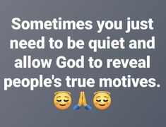 two emoticions with the words sometimes you just need to be quiet and allow god to reveal people's true motives