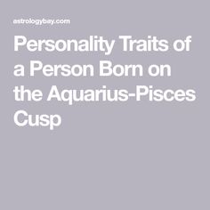 the aquarius - pisces cup is shown with text that reads personality traits of a person born on the aquarius - piscop