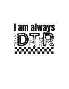 the words i am always dtr written in black and white on a checkered background