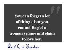 a quote from real life cracker that reads you can forget a lot of things, but you cannot't forget a woman's name and claim to love her