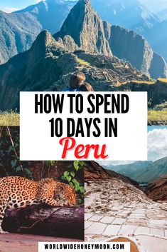 the words how to spend 10 days in peru with pictures of mountains, rocks and trees