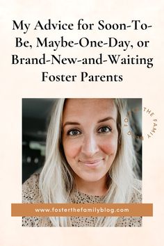 a woman with blonde hair and blue eyes smiles at the camera, text reads my advice for son - to - be, maybe one - one - day, or brand - new - and - and - and - and - waiting fosterer parents