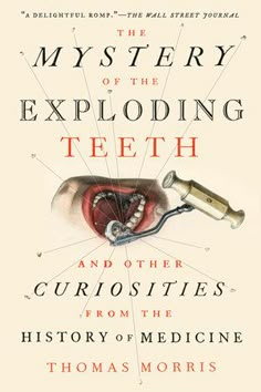 the mystery of the exploding teeth and other curiosities from the history of medicine