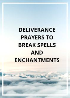 the words deliverance to break spells and enchantments on top of clouds