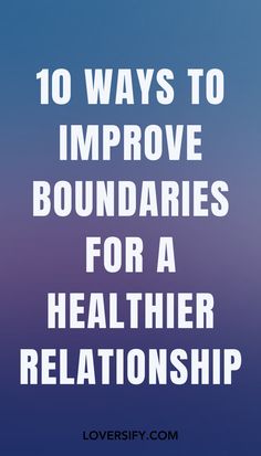 Improving boundaries is essential for a healthier relationship. These 10 ways will help you set clear limits, respect each other's space, and foster mutual trust.