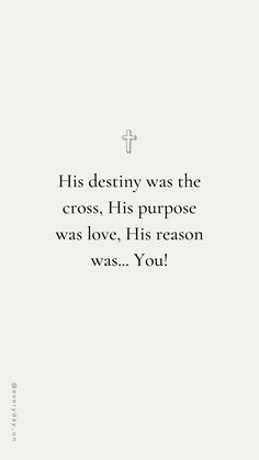 a white background with the words, his destiny was the cross, his purpose was love, his reason was you