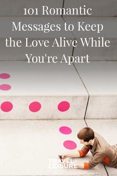 a little boy sitting on the ground with pink polka dots in front of him and text that reads, 101 romantic messages to keep the love alive while you're apart