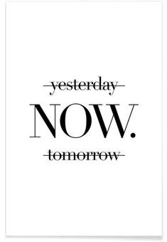 a black and white poster with the words,'yesterday now tomorrow'in it