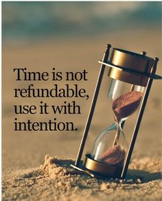 an hourglass with sand in it and the words time is not refundable, use it with intention