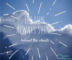 the sun always shines behind the clouds with an inspirational quote above it that reads,'the sun always shines behind the clouds '