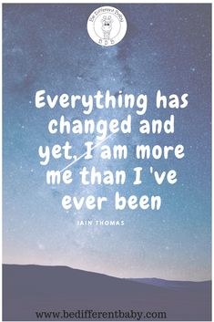 a quote that reads, everything has changed and yet i am more me than i've ever been