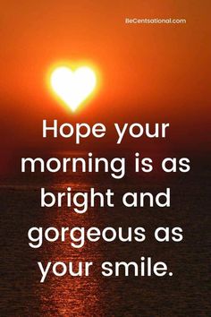 a sunset with the words hope your morning is as bright and gorgeous as your smile