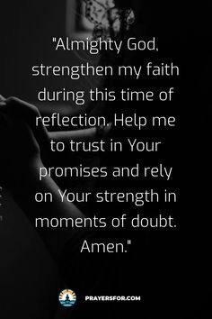 a black and white photo with the words, always god, strength my faith during this time of reflection help me to trust in your promises and rely on your strength in moments of doubt