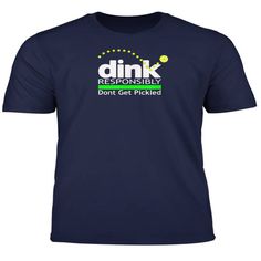 a dark blue t - shirt with the words drink responsiblely don't get picked