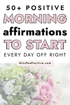 the words 50 + positive morning affirmations to start every day off right on top of