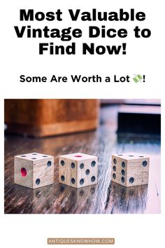 three wooden dices sitting on top of a table with the words most valuable vintage dice to