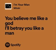 an orange background with the words, you believe me like a god i'll betray you like a man