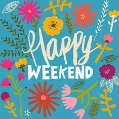 the words happy weekend are surrounded by colorful flowers and leaves on a blue background with white lettering