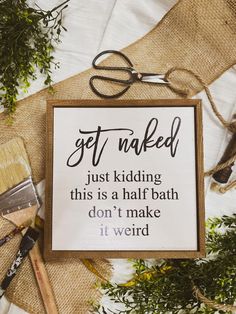 a sign that reads get naked just kidding this is a half bath don't make it weird