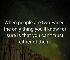 a fence with the words when people are two faced, the only thing you'll know for sure is that you can't trust either of them